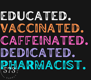 Educated, Vaccinated, Caffeinated, Dedicated, Pharmacist